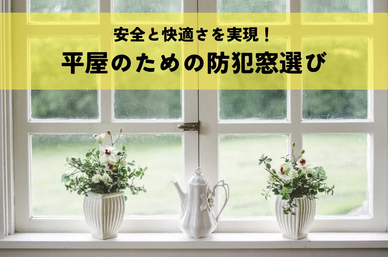 安全と快適さを実現！平屋のための防犯窓選びと効果的な設計ポイント