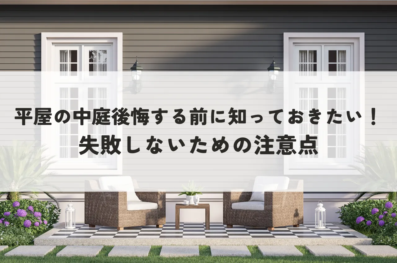 平屋の中庭後悔する前に知っておきたい！失敗しないための注意点