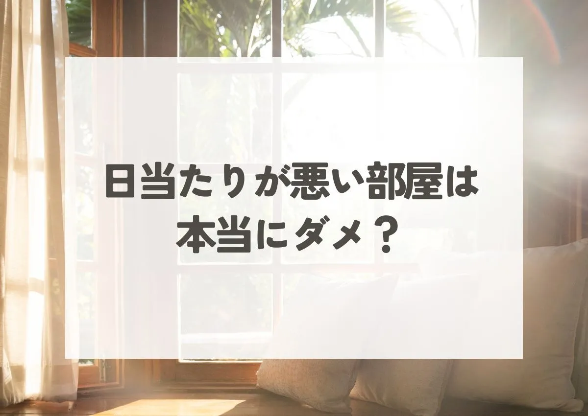 日当たりが悪い部屋は本当にダメ？メリットとデメリットと選び方のコツを解説