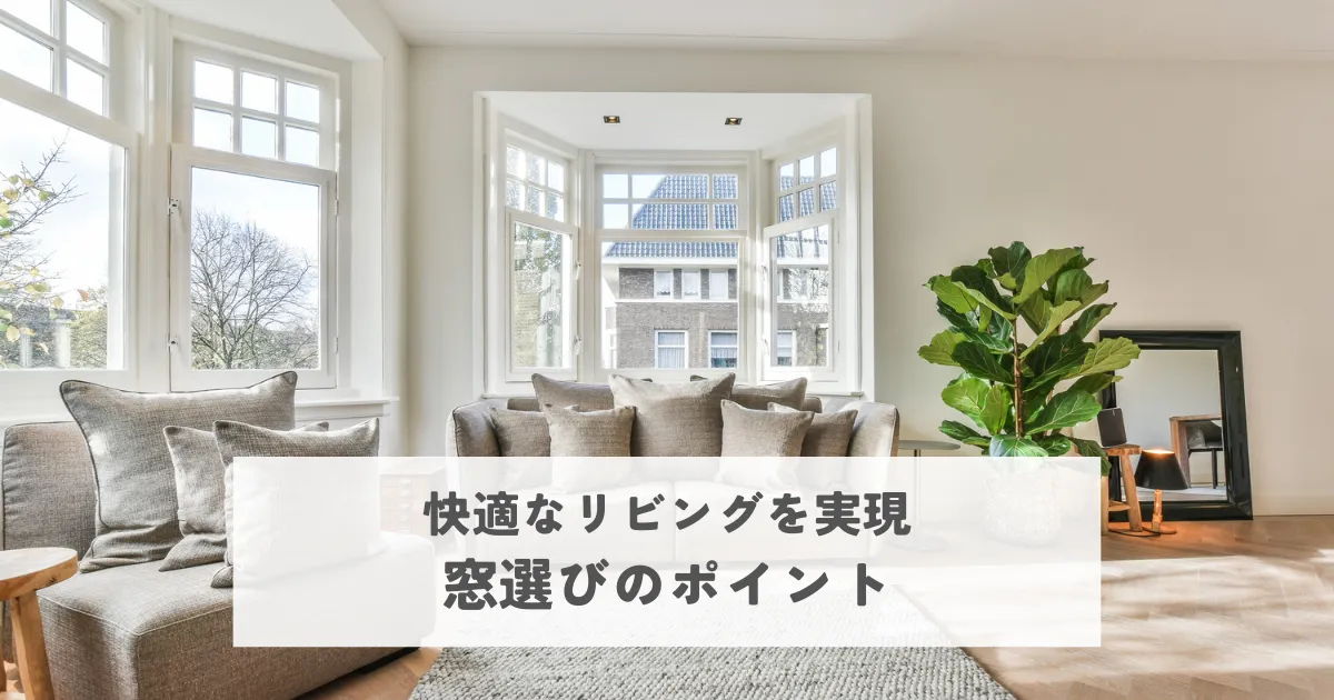 快適なリビングを実現する窓選びのポイント